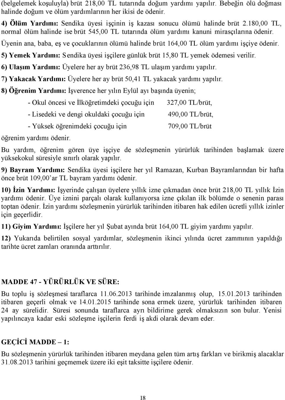 Üyenin ana, baba, eş ve çocuklarının ölümü halinde brüt 164,00 TL ölüm yardımı işçiye ödenir. 5) Yemek Yardımı: Sendika üyesi işçilere günlük brüt 15,80 TL yemek ödemesi verilir.