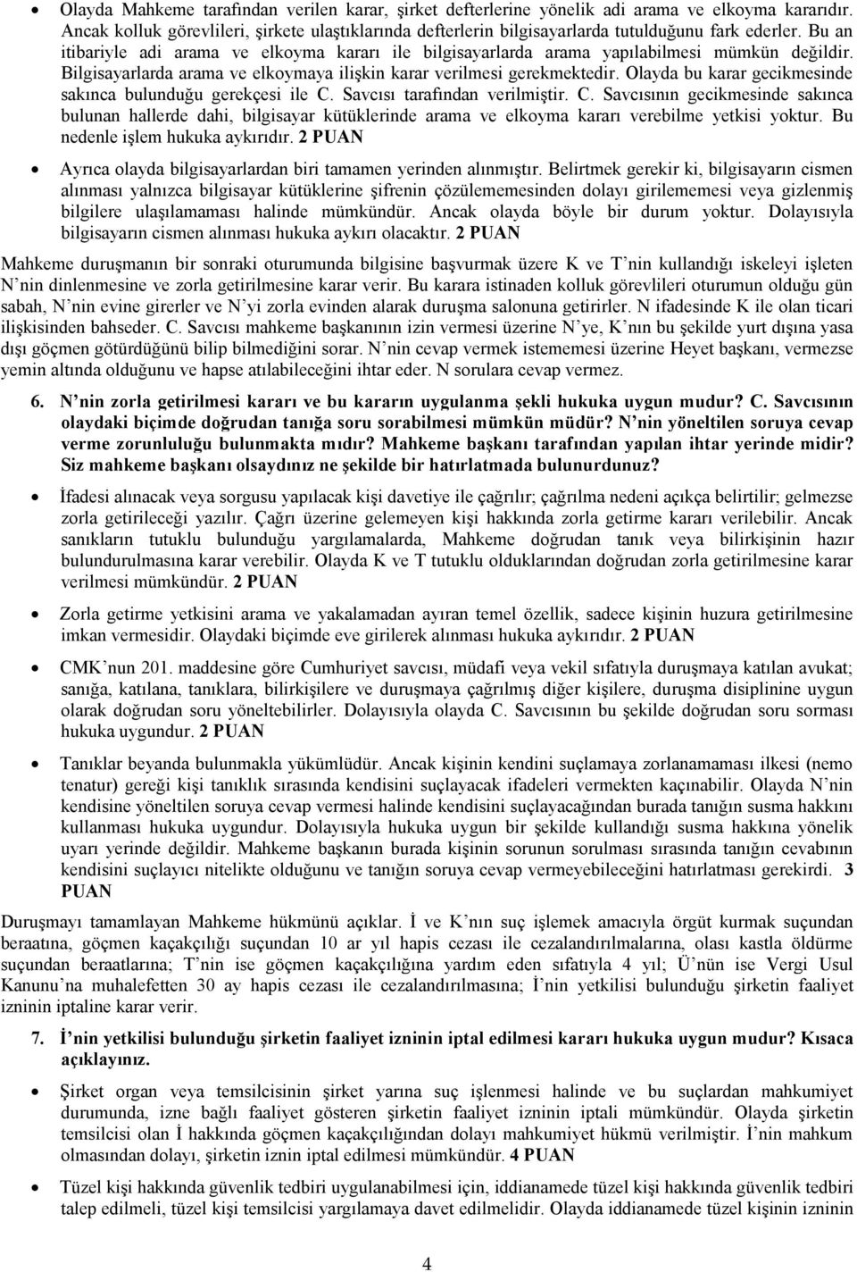 Bu an itibariyle adi arama ve elkoyma kararı ile bilgisayarlarda arama yapılabilmesi mümkün değildir. Bilgisayarlarda arama ve elkoymaya ilişkin karar verilmesi gerekmektedir.