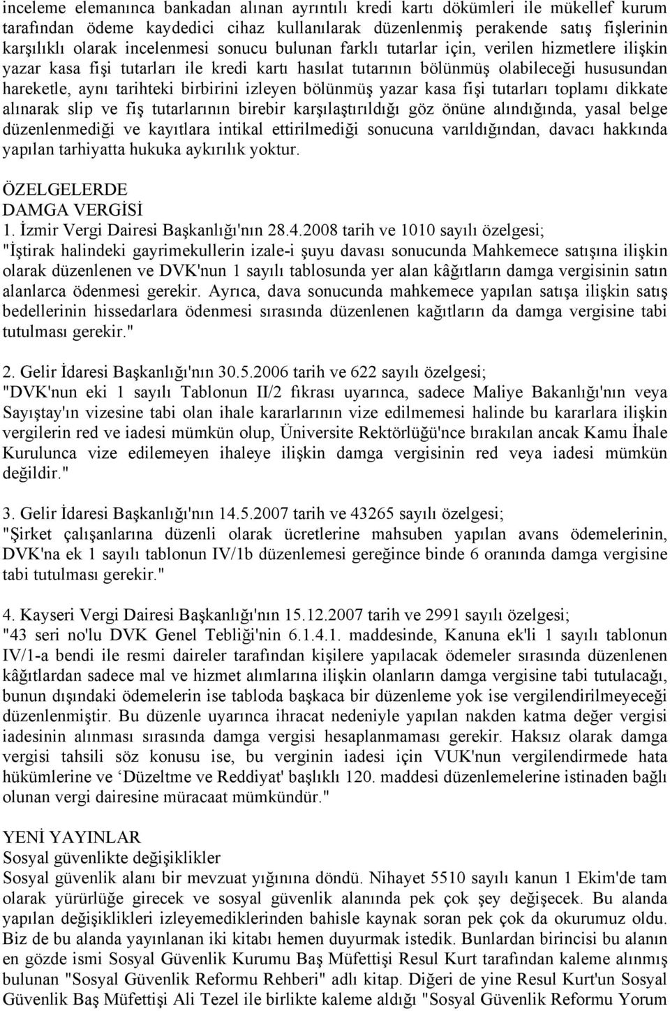 birbirini izleyen bölünmüş yazar kasa fişi tutarları toplamı dikkate alınarak slip ve fiş tutarlarının birebir karşılaştırıldığı göz önüne alındığında, yasal belge düzenlenmediği ve kayıtlara intikal