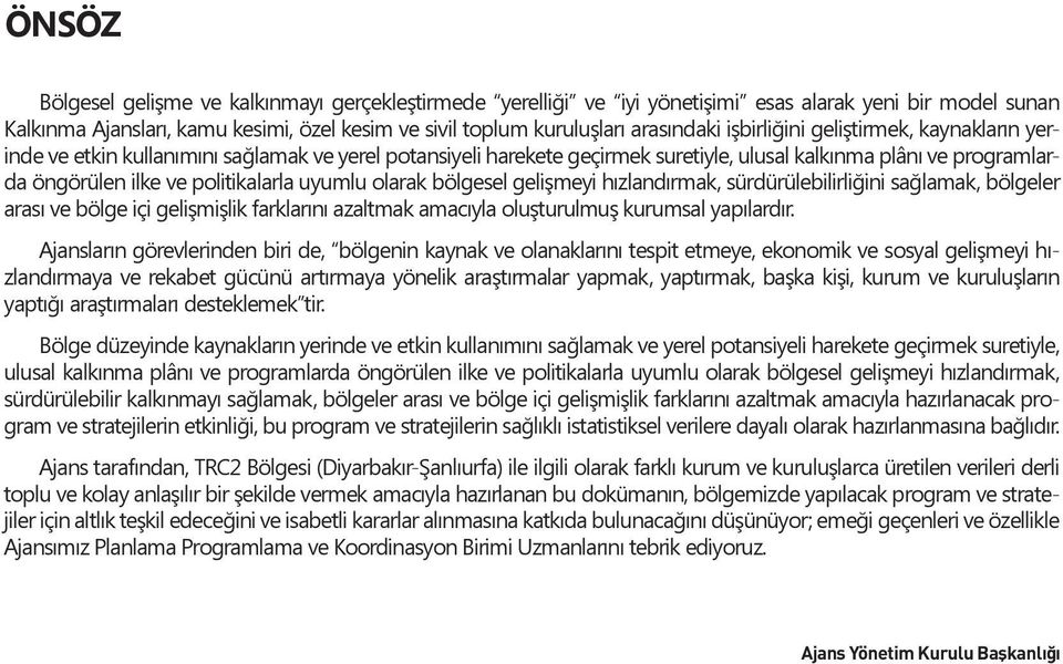 uyumlu olarak bölgesel gelişmeyi hızlandırmak, sürdürülebilirliğini sağlamak, bölgeler arası ve bölge içi gelişmişlik farklarını azaltmak amacıyla oluşturulmuş kurumsal yapılardır.