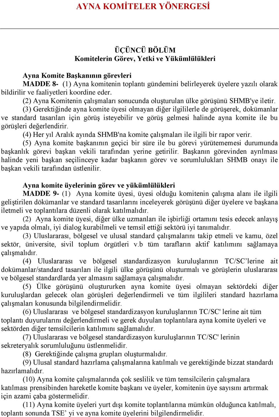 (3) Gerektiğinde ayna komite üyesi olmayan diğer ilgililerle de görüşerek, dokümanlar ve standard tasarıları için görüş isteyebilir ve görüş gelmesi halinde ayna komite ile bu görüşleri değerlendirir.