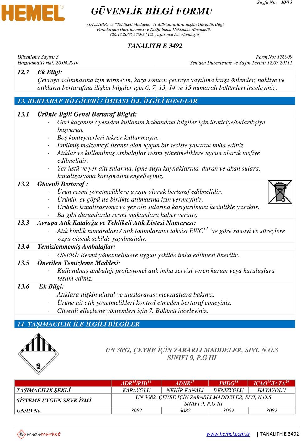 13. BERTARAF BİLGİLERİ / İMHASI İLE İLGİLİ KONULAR 13.1 Ürünle İlgili Genel Bertaraf Bilgisi: Geri kazanım / yeniden kullanım hakkındaki bilgiler için üreticiye/tedarikçiye başvurun.