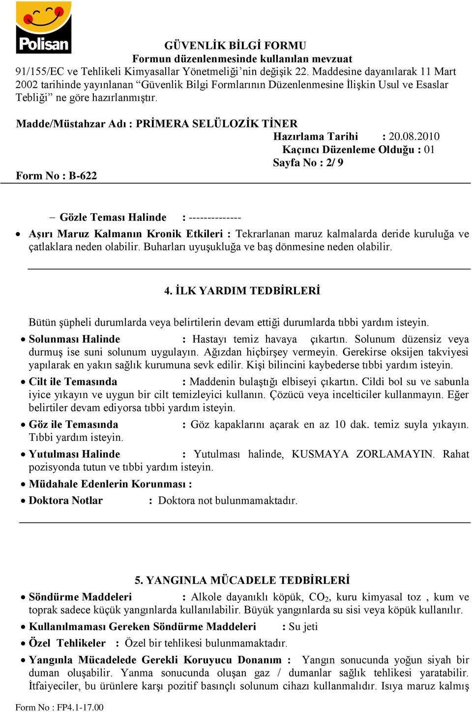 Solunması Halinde : Hastayı temiz havaya çıkartın. Solunum düzensiz veya durmuş ise suni solunum uygulayın. Ağızdan hiçbirşey vermeyin.