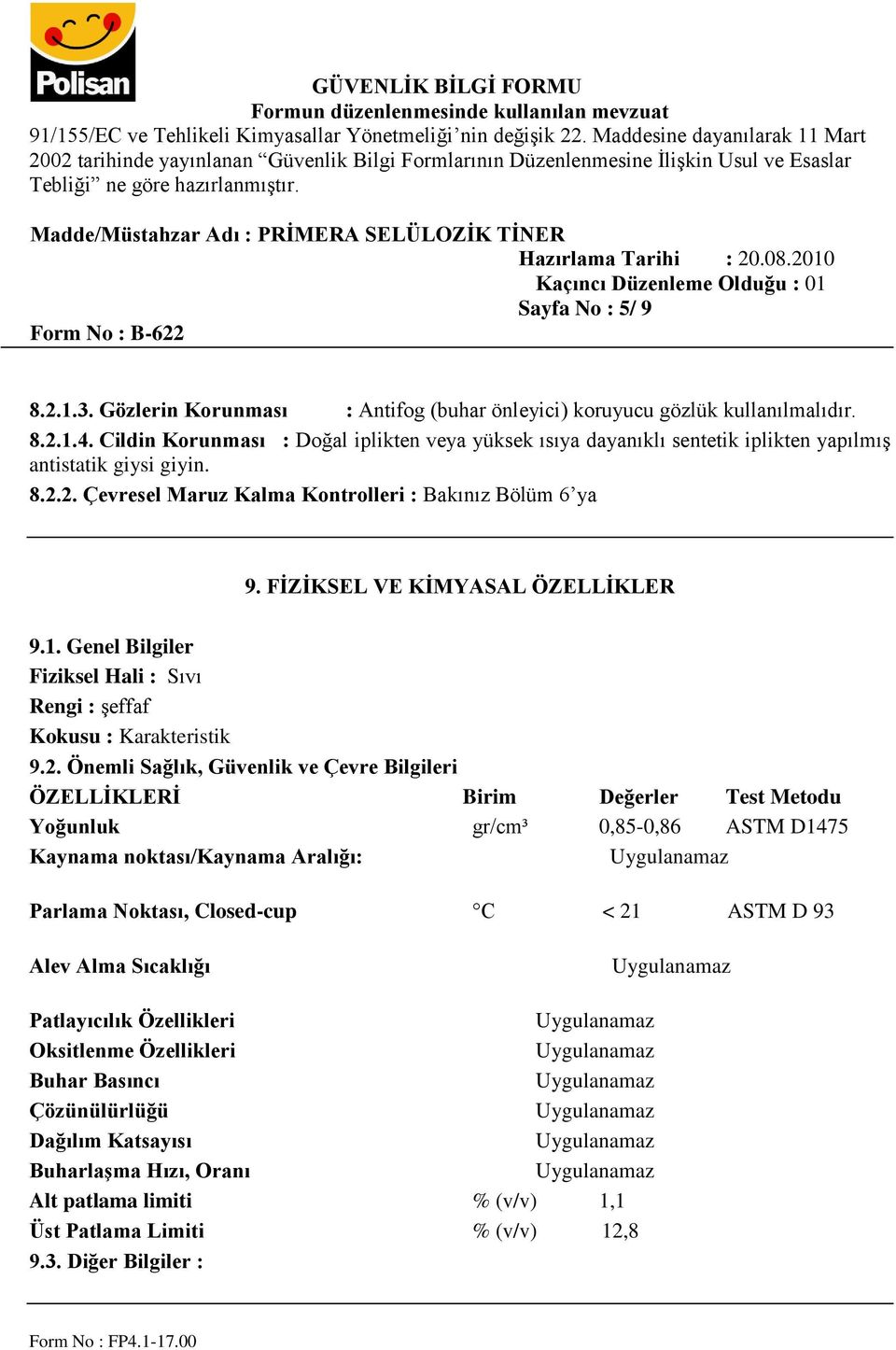 FİZİKSEL VE KİMYASAL ÖZELLİKLER 9.1. Genel Bilgiler Fiziksel Hali : Sıvı Rengi : şeffaf Kokusu : Karakteristik 9.2.