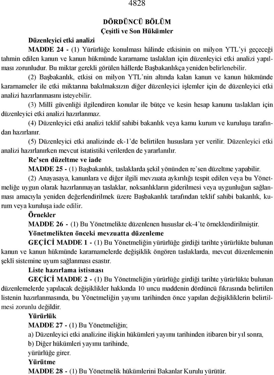 (2) Başbakanlık, etkisi on milyon YTL nin altında kalan kanun ve kanun hükmünde kararnameler ile etki miktarına bakılmaksızın diğer düzenleyici işlemler için de düzenleyici etki analizi