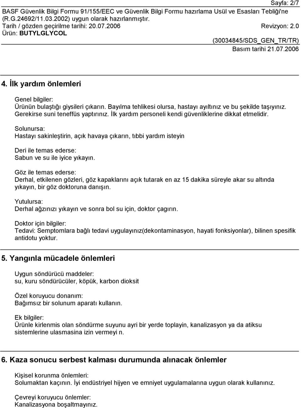 Göz ile temas ederse: Derhal, etkilenen gözleri, göz kapaklarõnõ açõk tutarak en az 15 dakika süreyle akar su altõnda yõkayõn, bir göz doktoruna danõşõn.