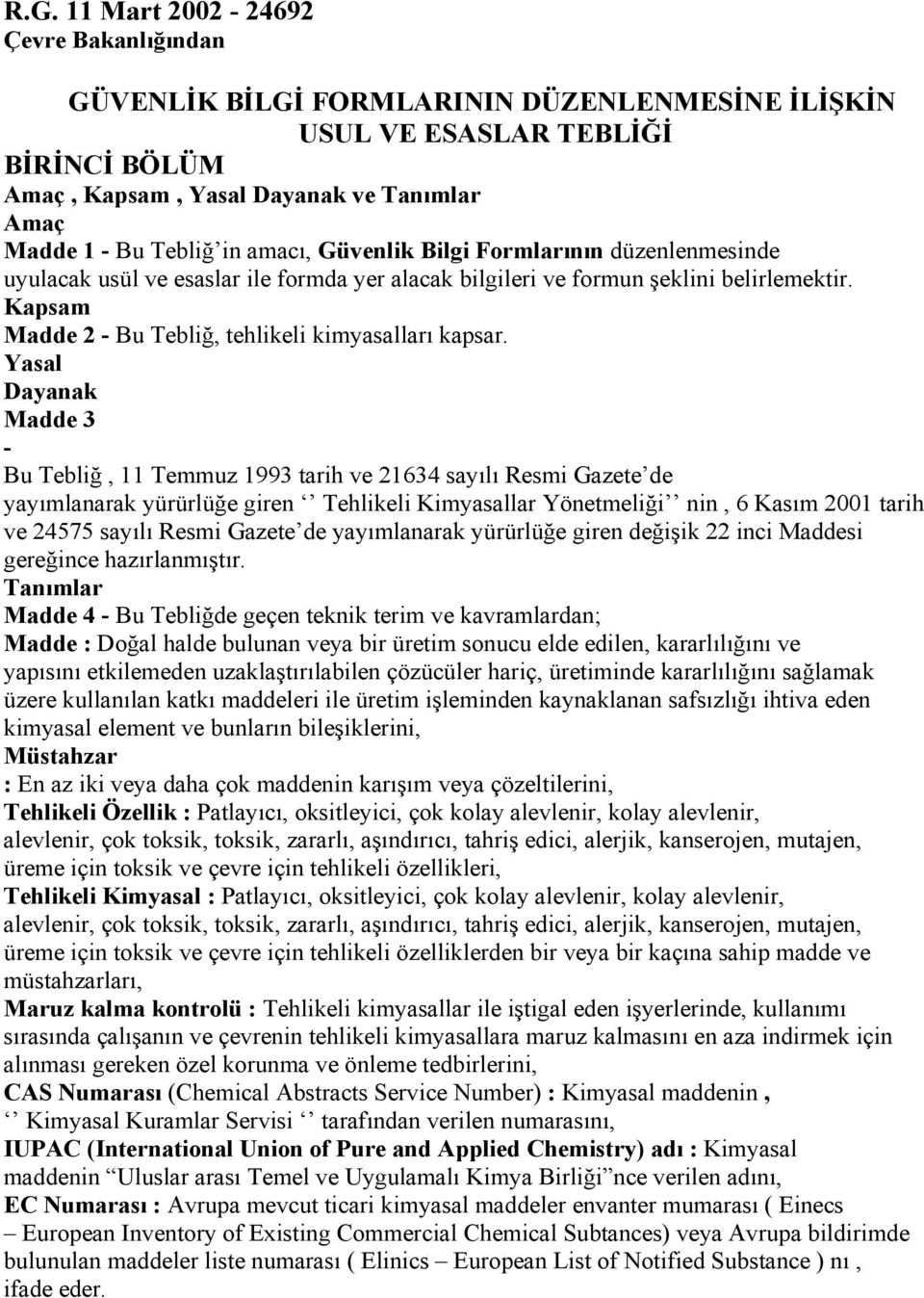 Yasal Dayanak Madde 3 - Bu Tebliğ, 11 Temmuz 1993 tarih ve 21634 sayılı Resmi Gazete de yayımlanarak yürürlüğe giren Tehlikeli Kimyasallar Yönetmeliği nin, 6 Kasım 2001 tarih ve 24575 sayılı Resmi