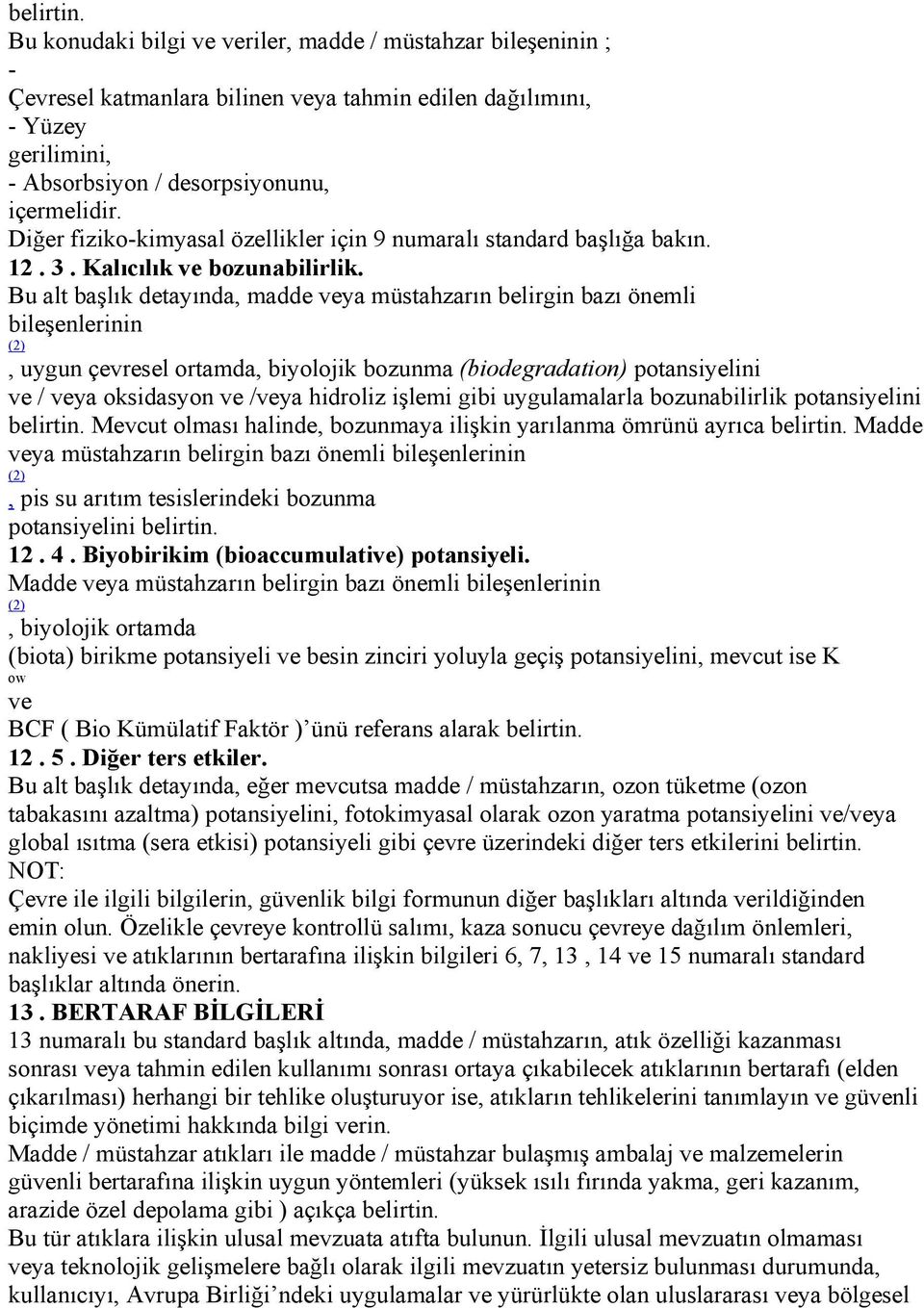 Bu alt başlık detayında, madde veya müstahzarın belirgin bazı önemli bileşenlerinin (2), uygun çevresel ortamda, biyolojik bozunma (biodegradation) potansiyelini ve / veya oksidasyon ve /veya