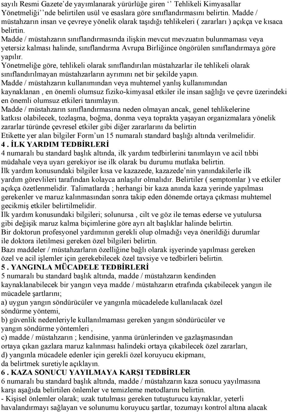 Madde / müstahzarın sınıflandırmasında ilişkin mevcut mevzuatın bulunmaması veya yetersiz kalması halinde, sınıflandırma Avrupa Birliğince öngörülen sınıflandırmaya göre yapılır.