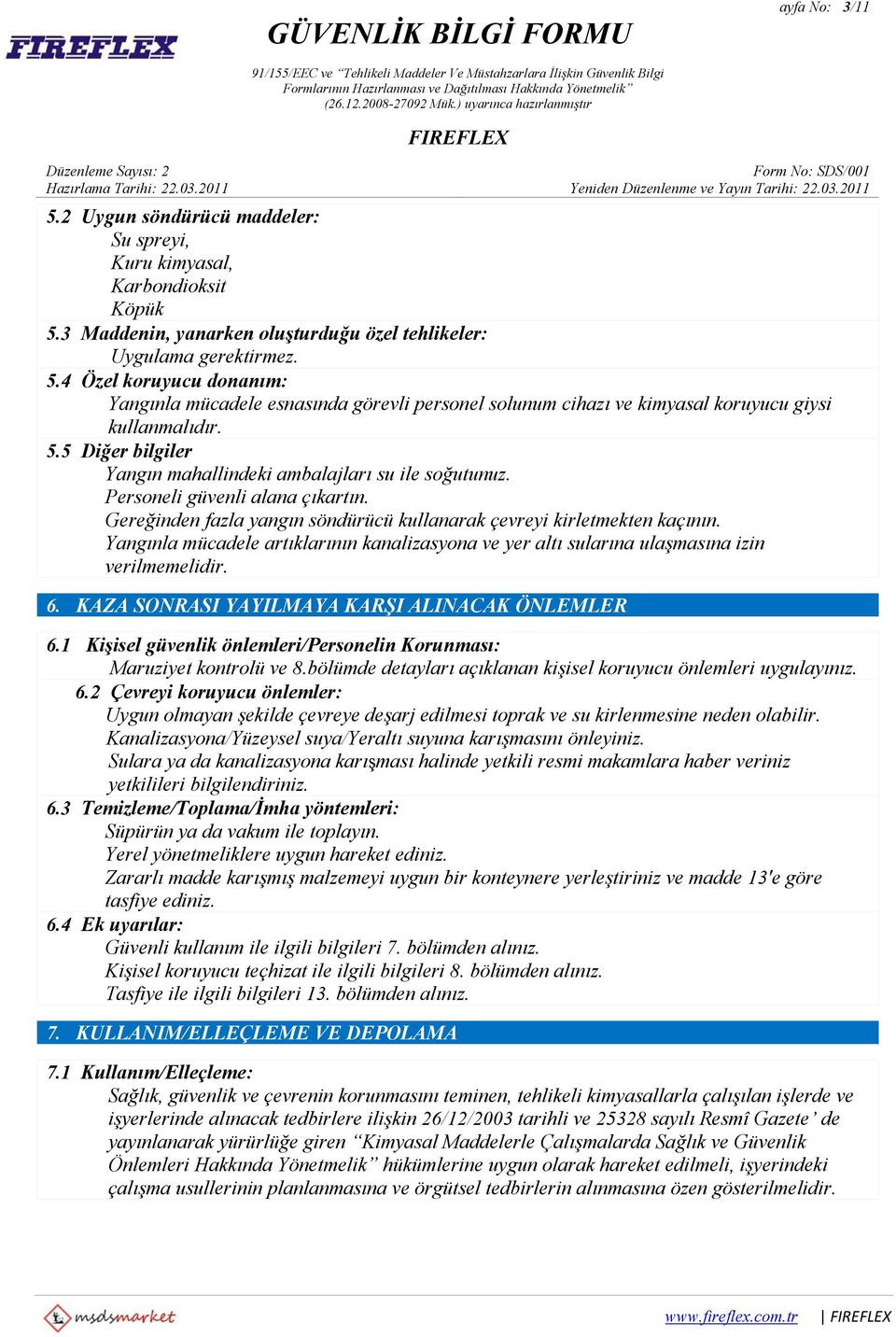 Yangınla mücadele artıklarının kanalizasyona ve yer altı sularına ulaşmasına izin verilmemelidir. 6. KAZA SONRASI YAYILMAYA KARŞI ALINACAK ÖNLEMLER 6.