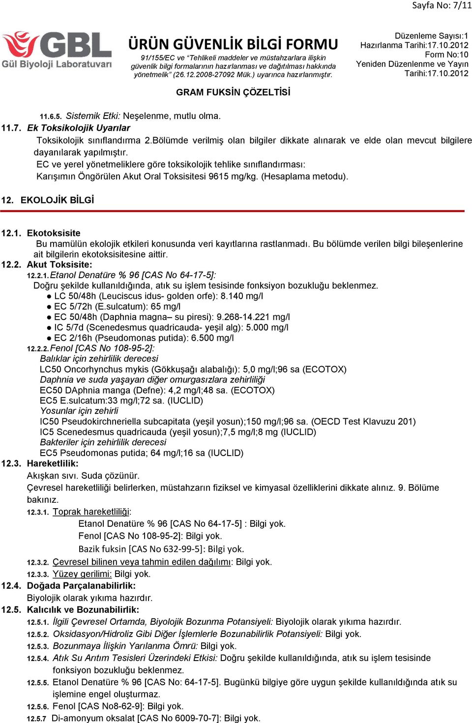 EC ve yerel yönetmeliklere göre toksikolojik tehlike sınıflandırması: Karışımın Öngörülen Akut Oral Toksisitesi 9615 mg/kg. (Hesaplama metodu). 12. EKOLOJİK BİLGİ 12.1. Ekotoksisite Bu mamülün ekolojik etkileri konusunda veri kayıtlarına rastlanmadı.