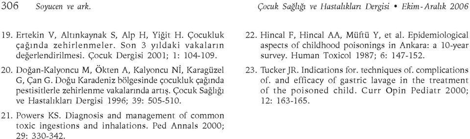 Çocuk Sağlığı ve Hastalıkları Dergisi 1996; 39: 505-510. 21. Powers KS. Diagnosis and management of common toxic ingestions and inhalations. Ped Annals 2000; 29: 330-342. 22.