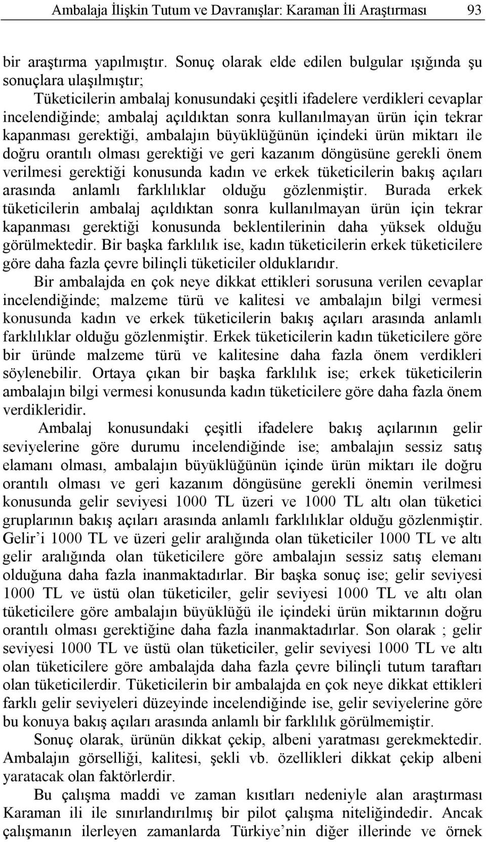 ürün için tekrar kapanması gerektiği, ambalajın büyüklüğünün içindeki ürün miktarı ile doğru orantılı olması gerektiği ve geri kazanım döngüsüne gerekli önem verilmesi gerektiği konusunda kadın ve