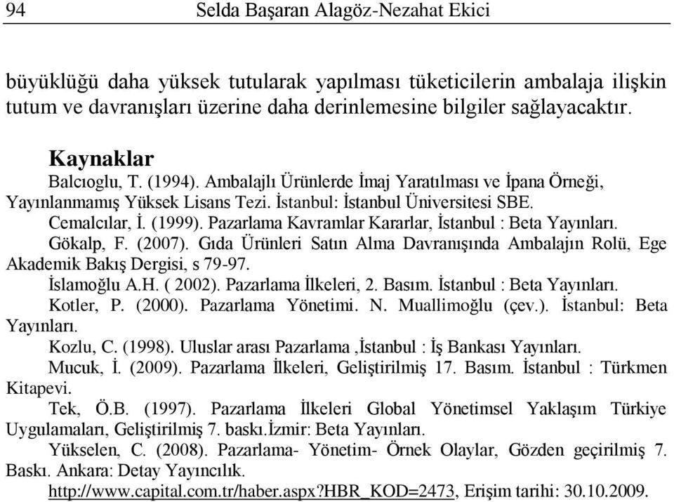 Pazarlama Kavramlar Kararlar, İstanbul : Beta Yayınları. Gökalp, F. (2007). Gıda Ürünleri Satın Alma Davranışında Ambalajın Rolü, Ege Akademik Bakış Dergisi, s 79-97. İslamoğlu A.H. ( 2002).