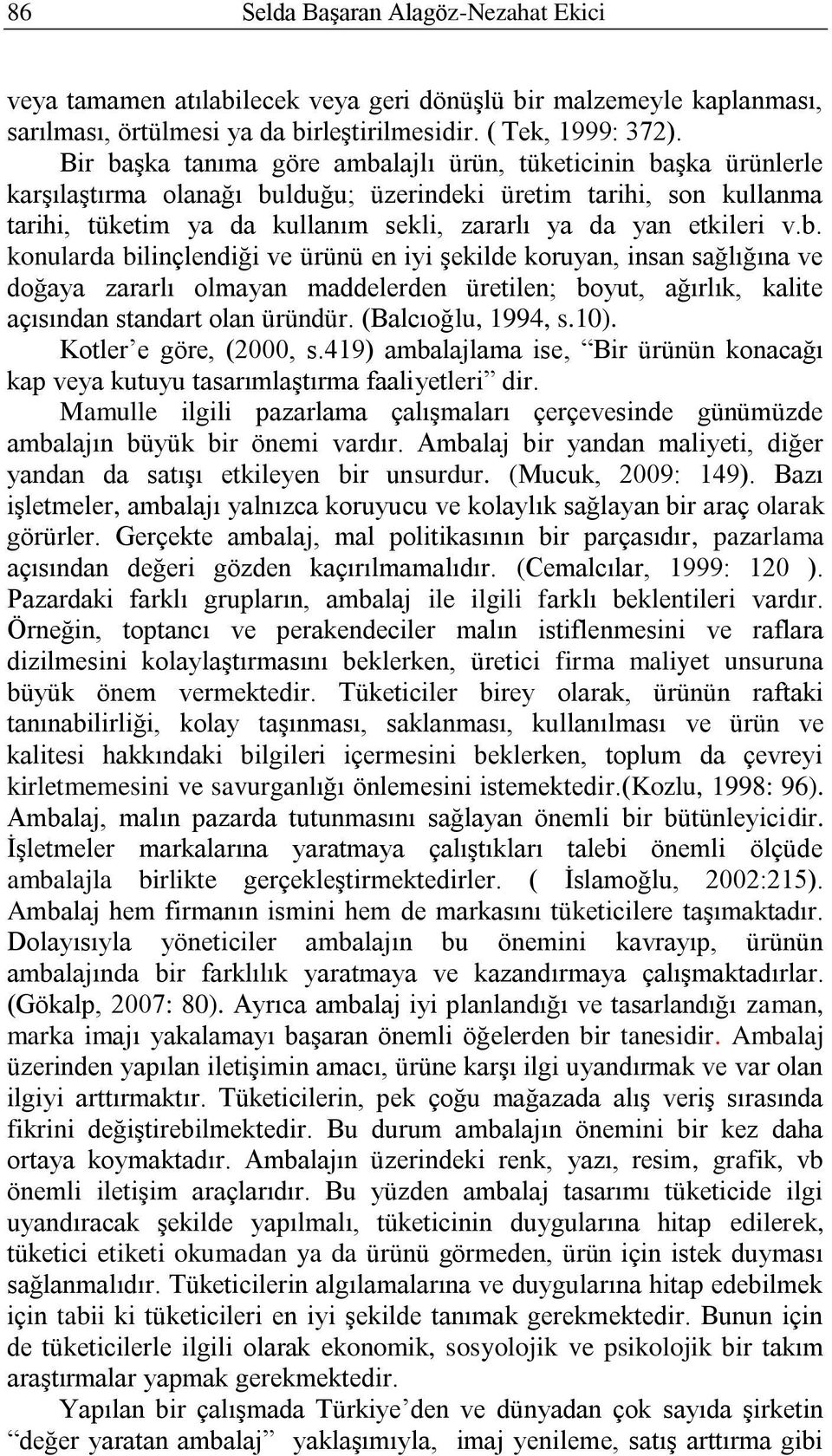 etkileri v.b. konularda bilinçlendiği ve ürünü en iyi şekilde koruyan, insan sağlığına ve doğaya zararlı olmayan maddelerden üretilen; boyut, ağırlık, kalite açısından standart olan üründür.