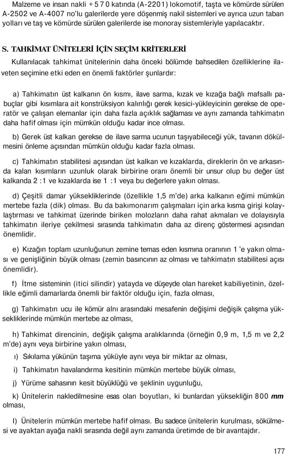 TAHKİMAT ÜNİTELERİ İÇİN SEÇİM KRİTERLERİ Kullanılacak tahkimat ünitelerinin daha önceki bölümde bahsedilen özelliklerine ilaveten seçimine etki eden en önemli faktörler şunlardır: a) Tahkimatın üst