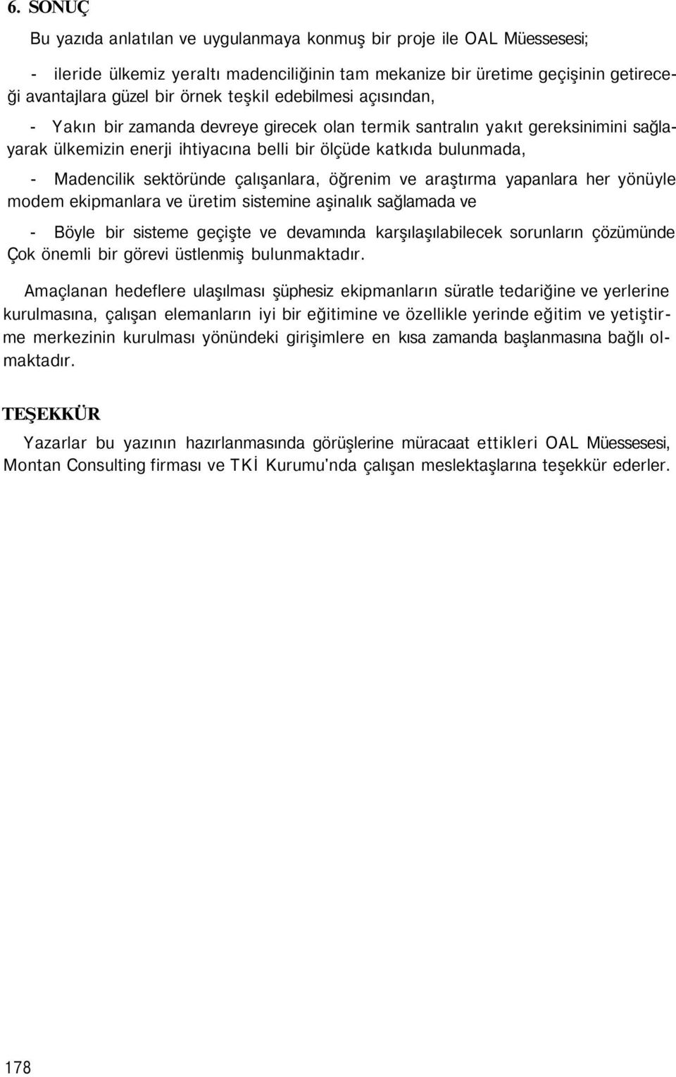 sektöründe çalışanlara, öğrenim ve araştırma yapanlara her yönüyle modem ekipmanlara ve üretim sistemine aşinalık sağlamada ve - Böyle bir sisteme geçişte ve devamında karşılaşılabilecek sorunların