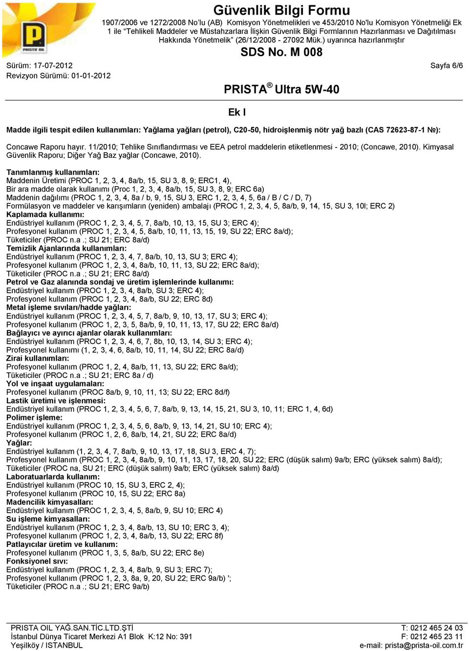 Tanımlanmış kullanımları: Maddenin Üretimi (PROC 1, 2, 3, 4, 8a/b, 15, SU 3, 8, 9; ERC1, 4), Bir ara madde olarak kullanımı (Proc 1, 2, 3, 4, 8a/b, 15, SU 3, 8, 9; ERC 6a) Maddenin dağılımı (PROC 1,