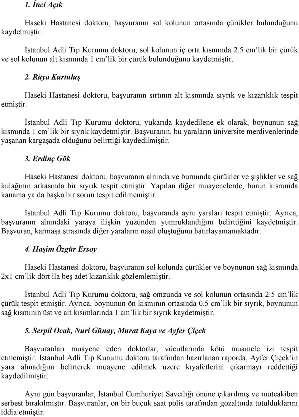 Rüya Kurtuluş Haseki Hastanesi doktoru, başvuranın sırtının alt kısmında sıyrık ve kızarıklık tespit etmiştir.