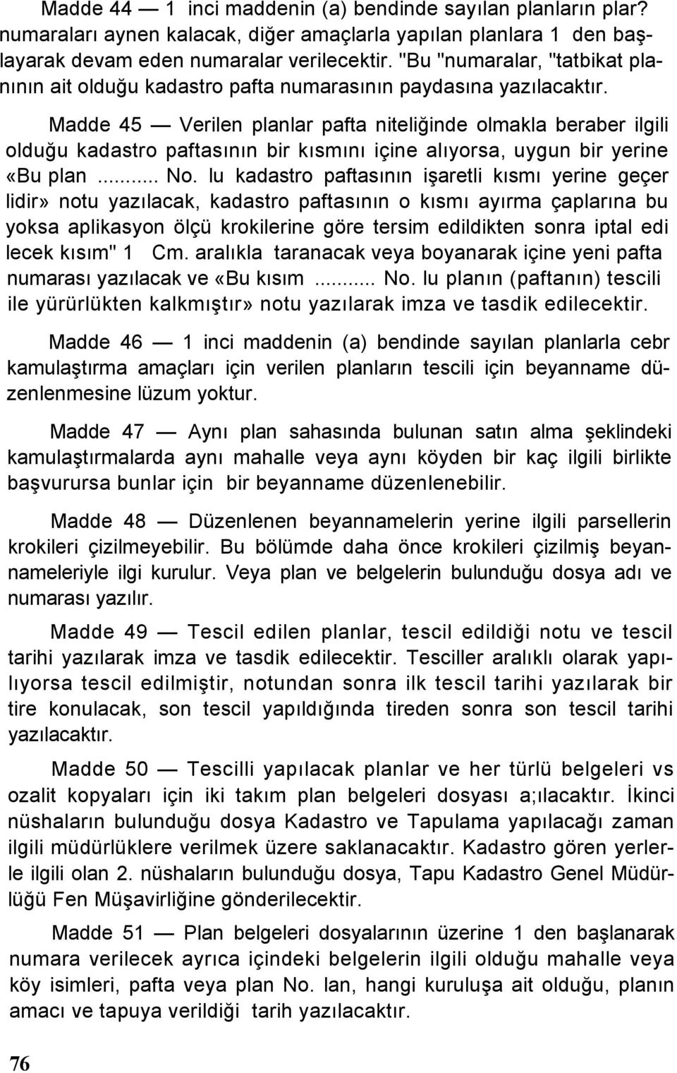 Madde 45 Verilen planlar pafta niteliğinde olmakla beraber ilgili olduğu kadastro paftasının bir kısmını içine alıyorsa, uygun bir yerine «Bu plan... No.