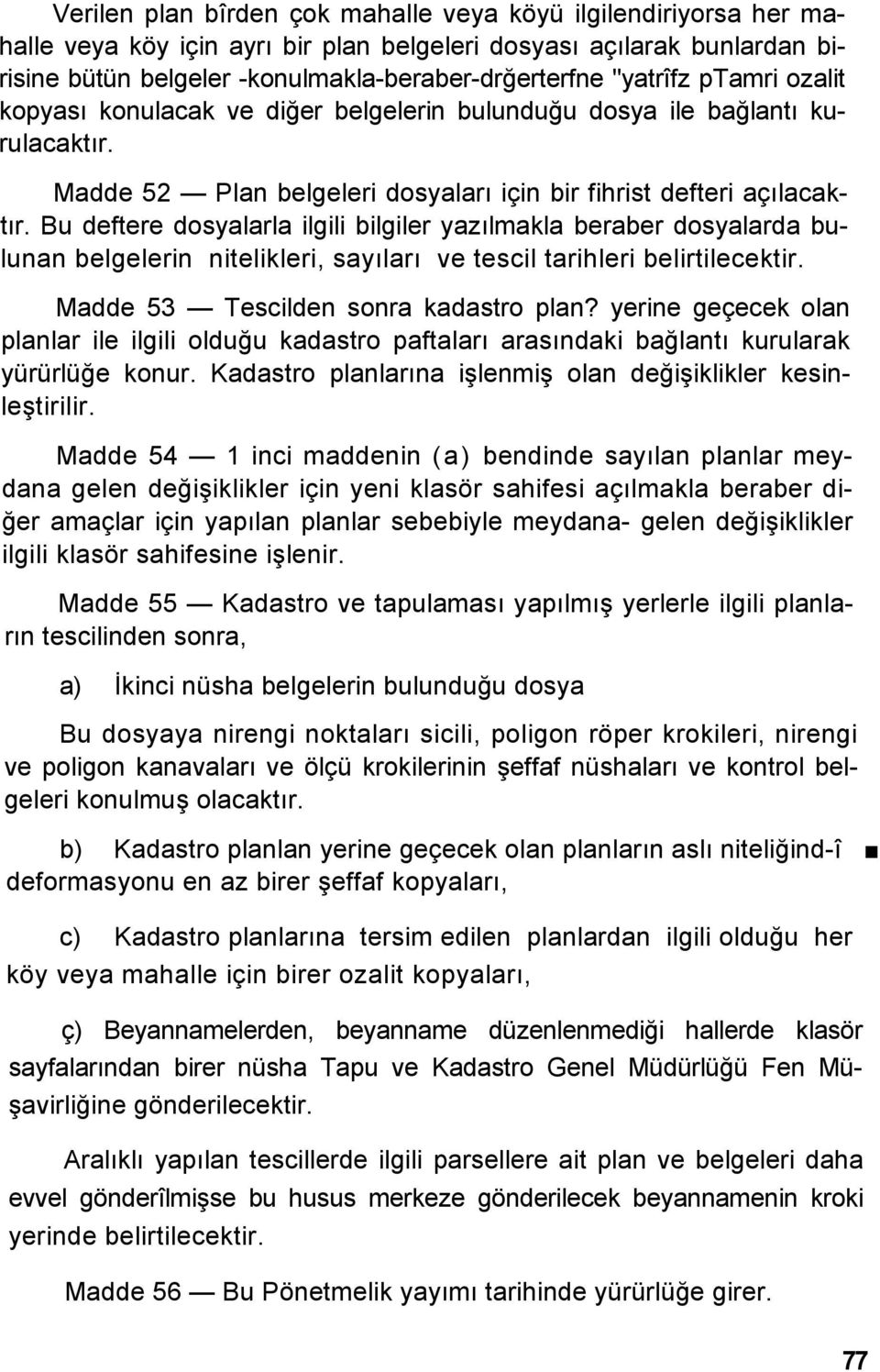 Bu deftere dosyalarla ilgili bilgiler yazılmakla beraber dosyalarda bulunan belgelerin nitelikleri, sayıları ve tescil tarihleri belirtilecektir. Madde 53 Tescilden sonra kadastro plan?