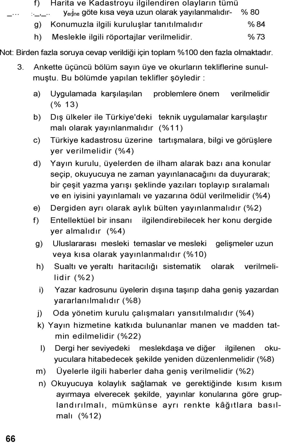 % 73 Not: Birden fazla soruya cevap verildiği için toplam %100 den fazla olmaktadır. 3. Ankette üçüncü bölüm sayın üye ve okurların tekliflerine sunulmuştu.