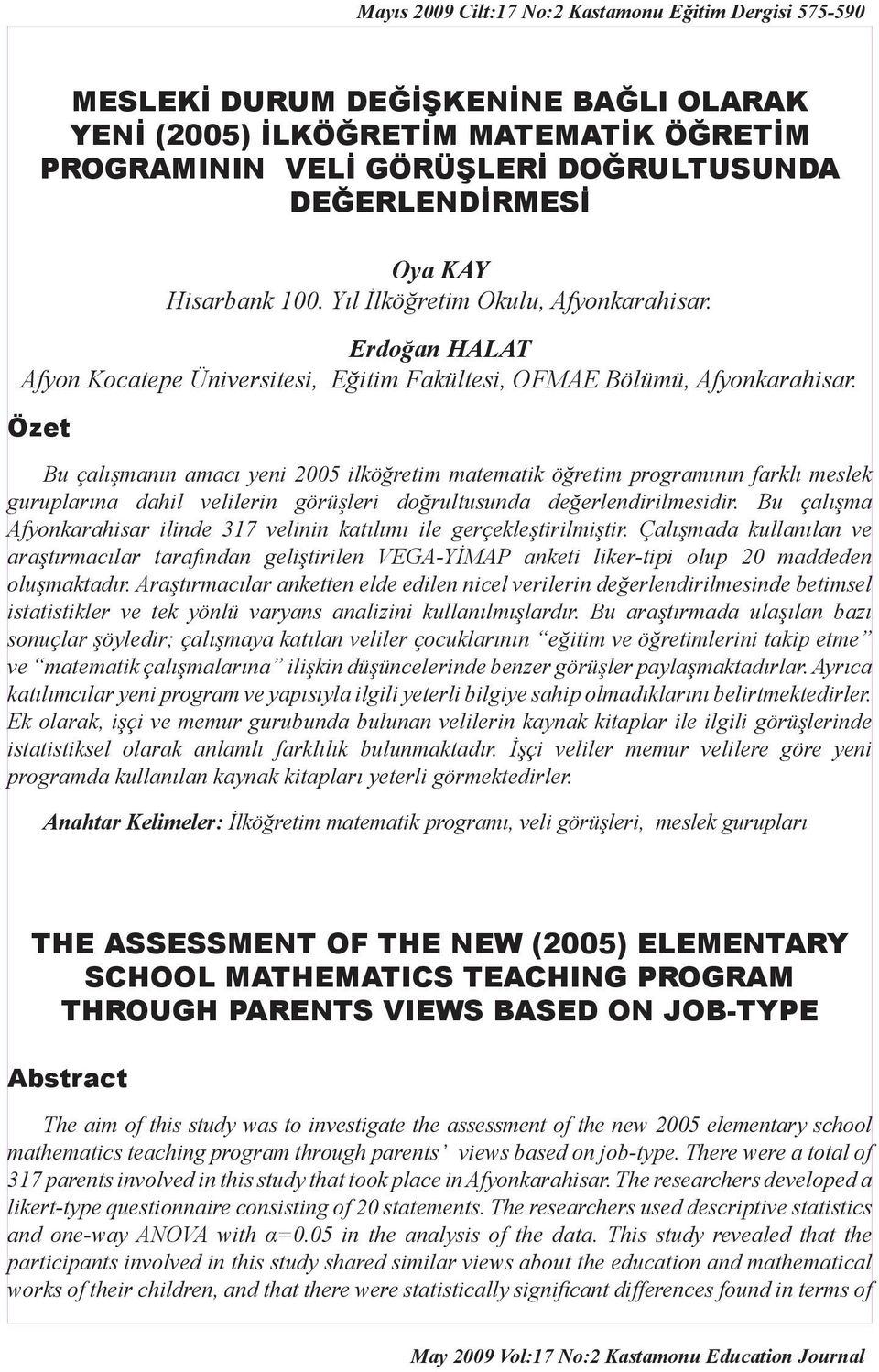 Özet Bu çalışmanın amacı yeni 2005 ilköğretim matematik öğretim programının farklı meslek guruplarına dahil velilerin görüşleri doğrultusunda değerlendirilmesidir.