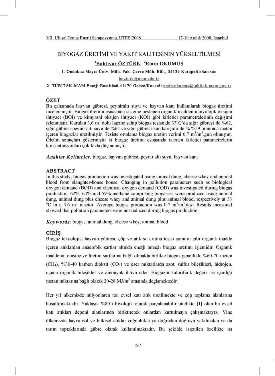 Biogaz üretimi esnasında sisteme beslenen organik maddenin biyolojik oksijen ihtiyacı (BO ) ve kimyasal oksijen ihtiyacı (KO ) gibi kirletici parametrelerinin de i imi izlenmi tir.