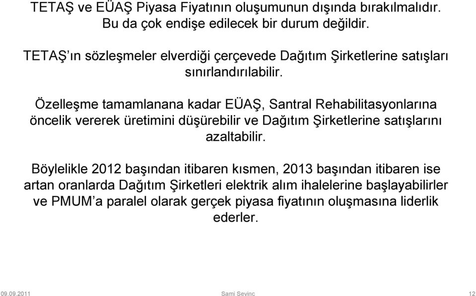 Özelleşme tamamlanana kadar EÜAŞ, Santral Rehabilitasyonlarına öncelik vererek üretimini düşürebilir ve Dağıtım Şirketlerine satışlarını azaltabilir.