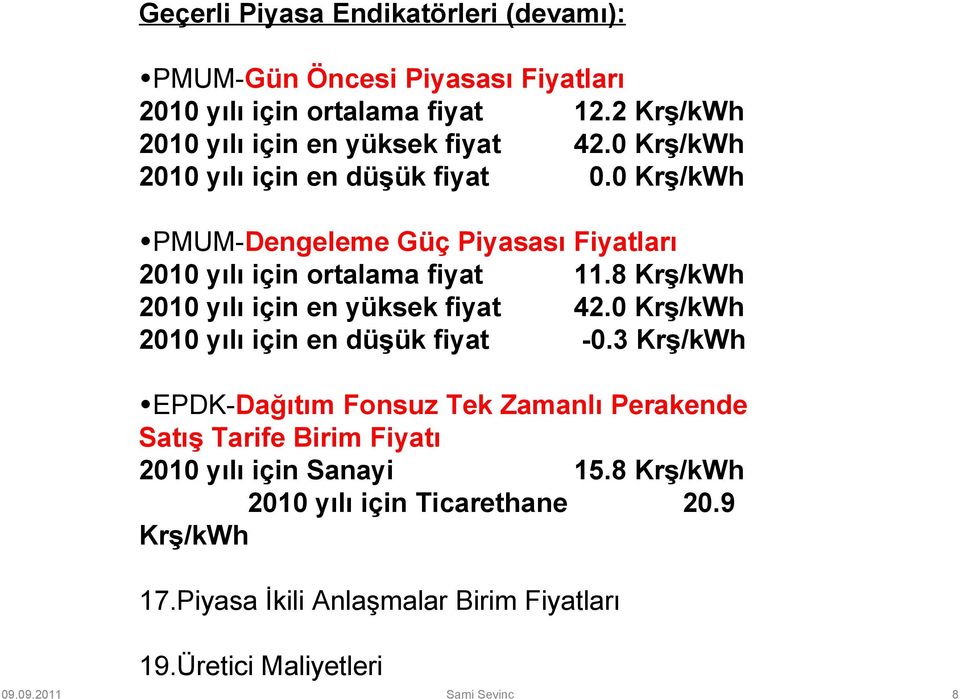 8 Krş/kWh 2010 yılı için en yüksek fiyat 42.0 Krş/kWh 2010 yılı için en düşük fiyat -0.