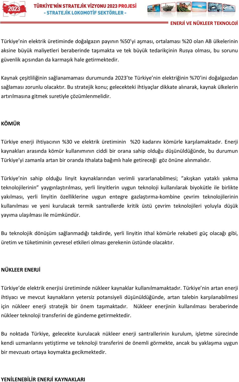 Bu stratejik konu; gelecekteki ihtiyaçlar dikkate alınarak, kaynak ülkelerin artırılmasına gitmek suretiyle çözümlenmelidir.