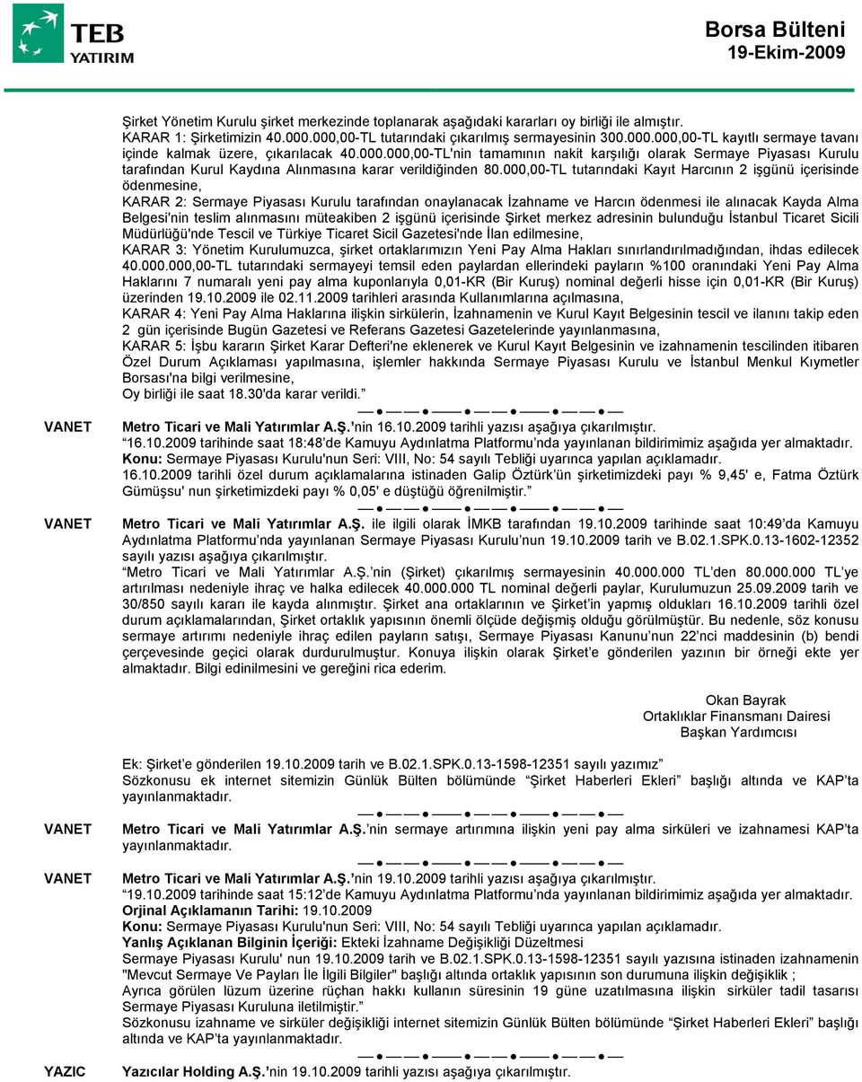 000,00-TL tutarındaki Kayıt Harcının 2 işgünü içerisinde ödenmesine, KARAR 2: Sermaye Piyasası Kurulu tarafından onaylanacak İzahname ve Harcın ödenmesi ile alınacak Kayda Alma Belgesi'nin teslim