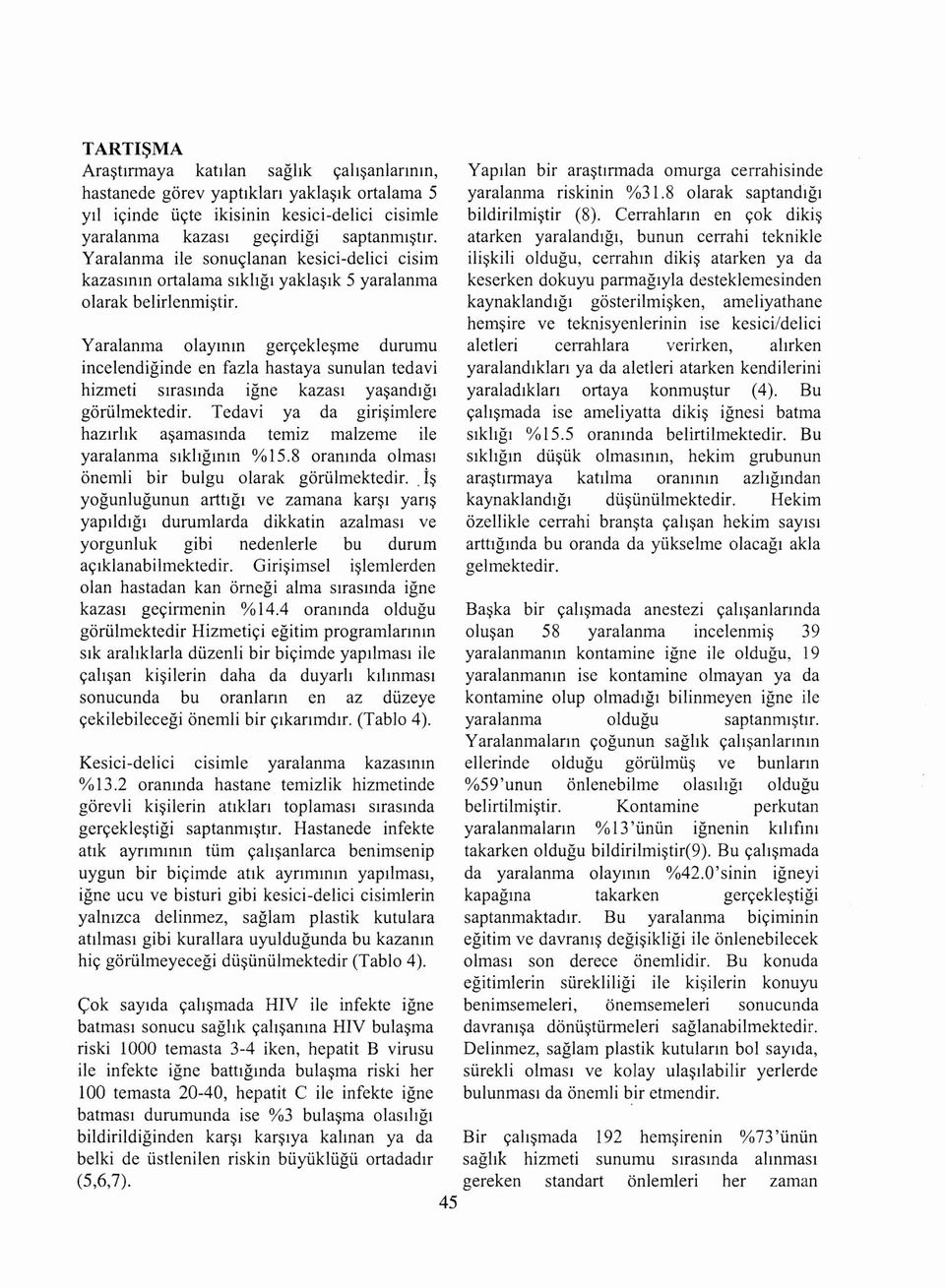 hizmeti sirasmda igne kazasi yasandrgi goriilmektedir. Tedavi ya da girisimlere hazirlik asamasinda temiz malzeme ile yaralanma sikhgimn %15.8 oranmda olmasi onemli bir bulgu olarak gorulmektedir.