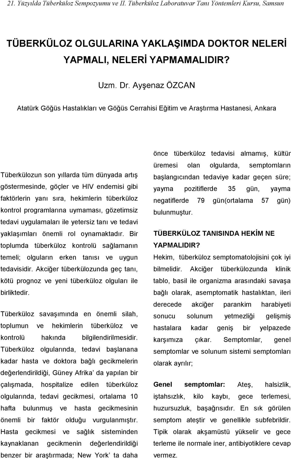 yanı sıra, hekimlerin tüberküloz kontrol programlarına uymaması, gözetimsiz tedavi uygulamaları ile yetersiz tanı ve tedavi yaklaşımları önemli rol oynamaktadır.