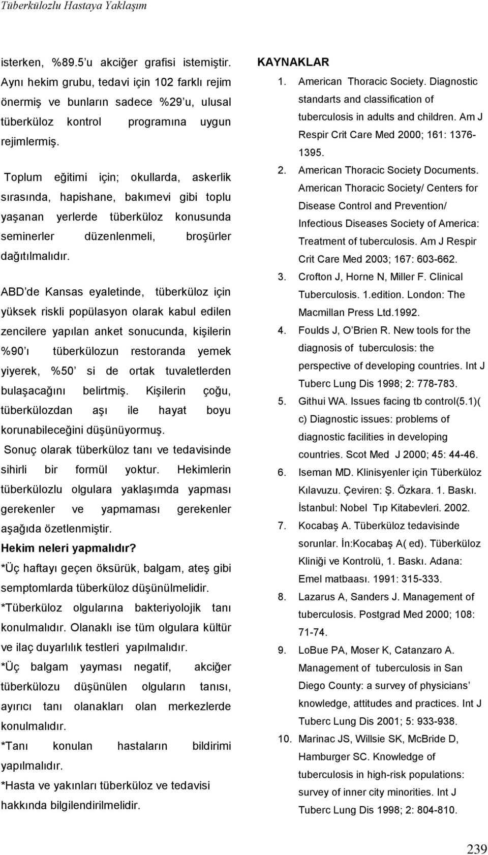 Toplum eğitimi için; okullarda, askerlik sırasında, hapishane, bakımevi gibi toplu yaşanan yerlerde tüberküloz konusunda seminerler düzenlenmeli, broşürler dağıtılmalıdır.