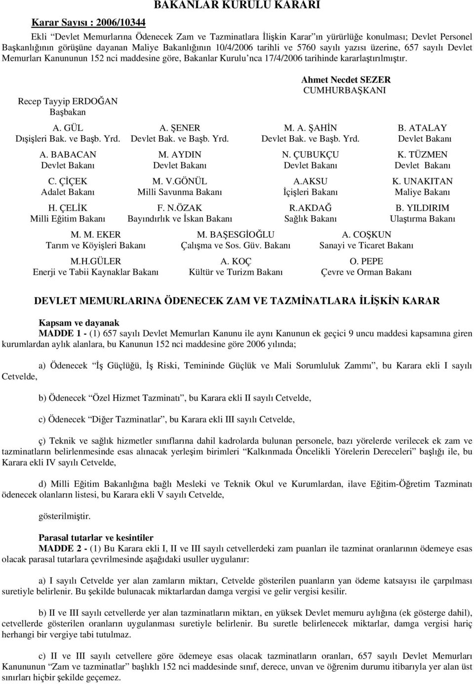 Recep Tayyip ERDOĞAN Başbakan Ahmet Necdet SEZER CUMHURBAŞKANI A. GÜL A. ŞENER M. A. ŞAHİN B. ATALAY Dışişleri Bak. ve Başb. Yrd. Devlet Bak. ve Başb. Yrd. Devlet Bak. ve Başb. Yrd. Devlet Bakanı A.