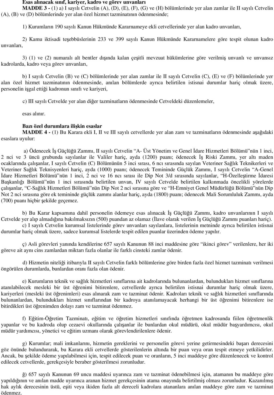 399 sayılı Kanun Hükmünde Kararnamelere göre tespit olunan kadro unvanları, 3) (1) ve (2) numaralı alt bentler dışında kalan çeşitli mevzuat hükümlerine göre verilmiş unvanlı ve unvansız kadrolarda,