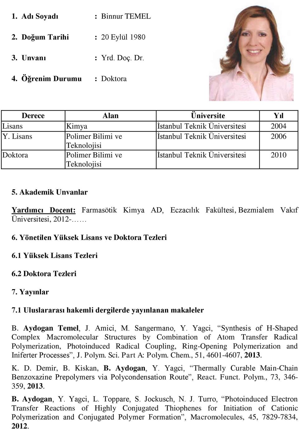 Akademik Unvanlar Yardımcı Doçent: Farmasötik Kimya AD, Eczacılık Fakültesi, Bezmialem Vakıf Üniversitesi, 2012-6. Yönetilen Yüksek Lisans ve Doktora Tezleri 6.1 Yüksek Lisans Tezleri 6.