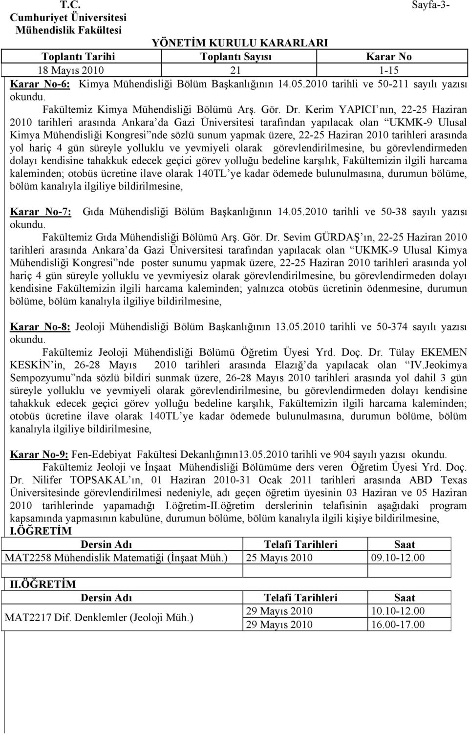 2010 tarihleri arasında yol hariç 4 gün süreyle yolluklu ve yevmiyeli olarak görevlendirilmesine, bu görevlendirmeden dolayı kendisine tahakkuk edecek geçici görev yolluğu bedeline karşılık,