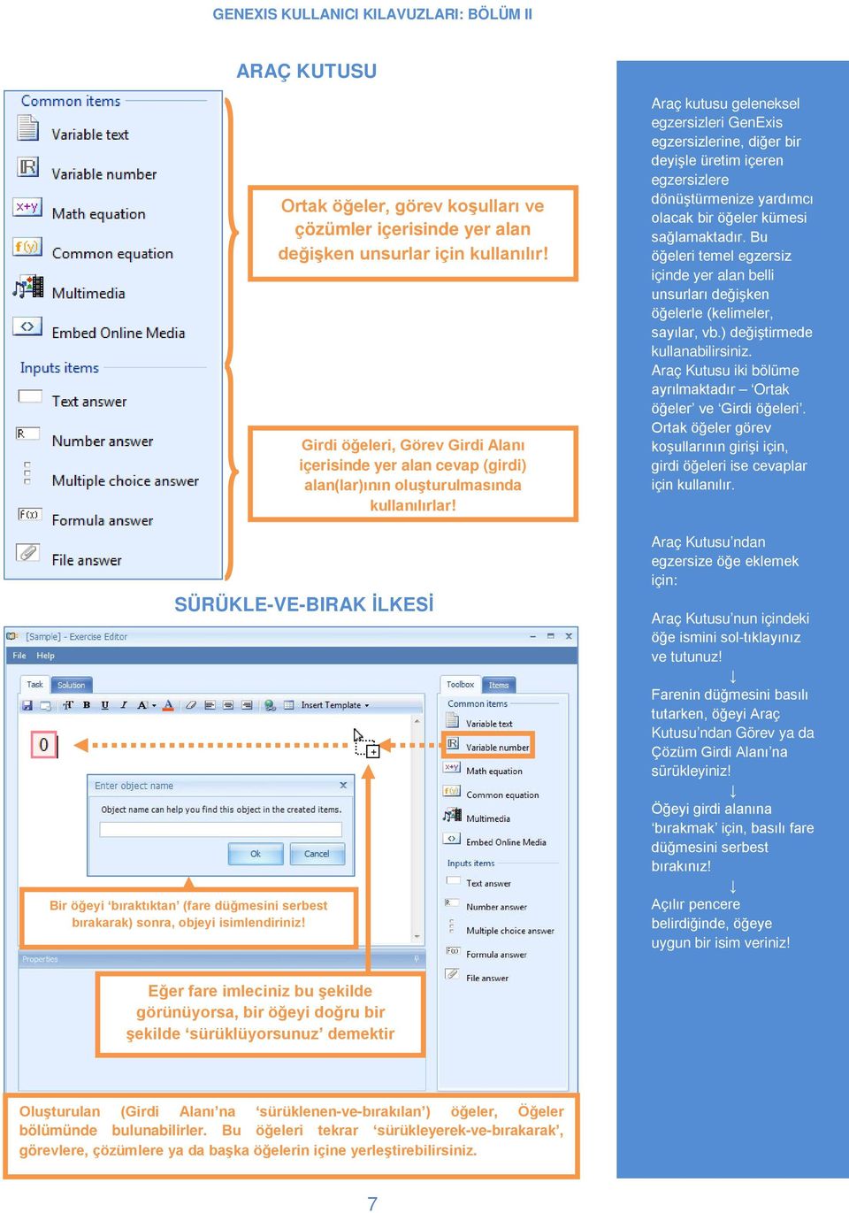 SÜRÜKLE-VE-BIRAK İLKESİ Bir öğeyi bıraktıktan (fare düğmesini serbest bırakarak) sonra, objeyi isimlendiriniz!