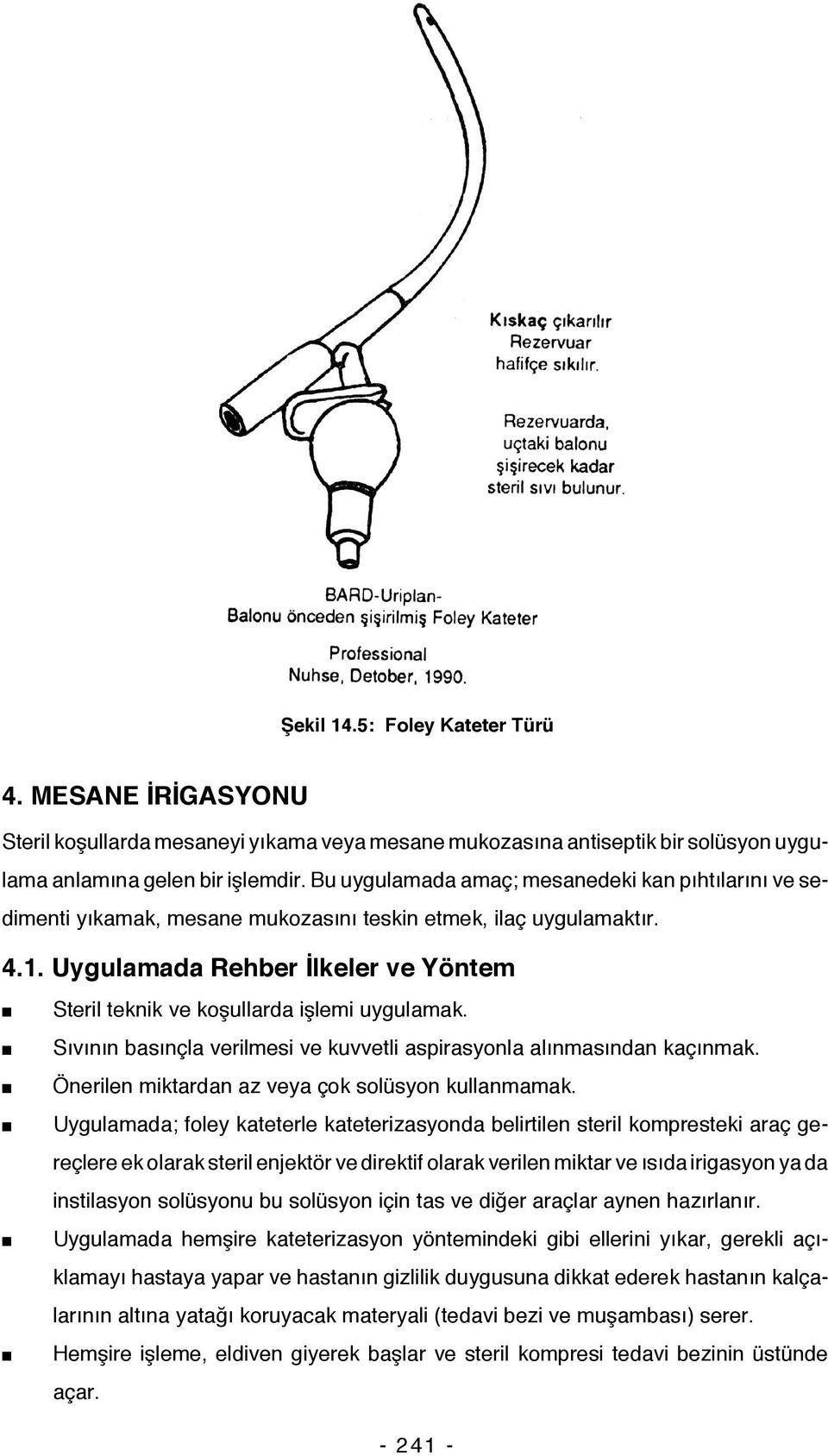 Uygulamada Rehber İlkeler ve Yöntem Steril teknik ve koşullarda işlemi uygulamak. Sıvının basınçla verilmesi ve kuvvetli aspirasyonla alınmasından kaçınmak.