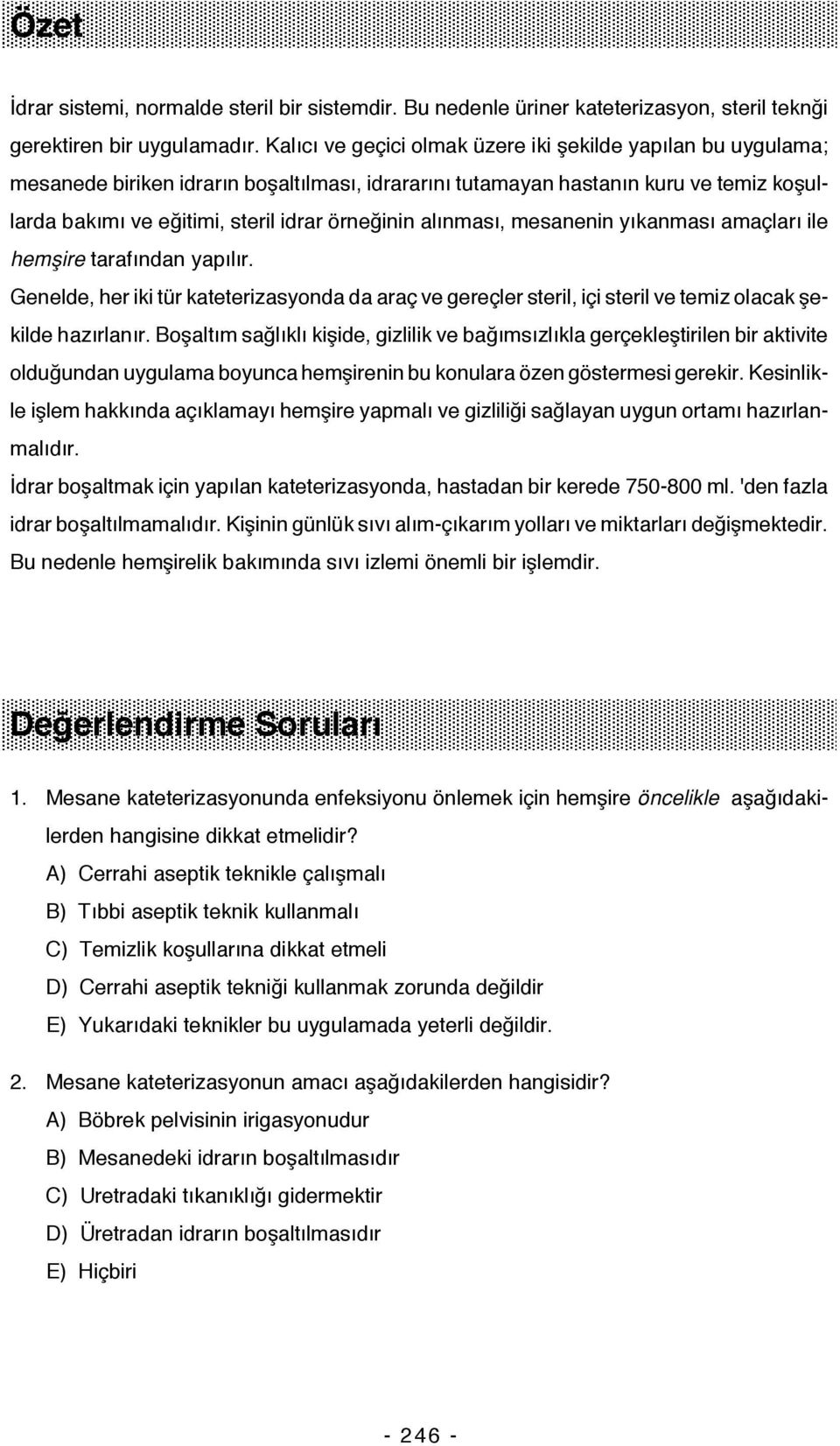 alınması, mesanenin yıkanması amaçları ile hemflire tarafından yapılır. Genelde, her iki tür kateterizasyonda da araç ve gereçler steril, içi steril ve temiz olacak şekilde hazırlanır.