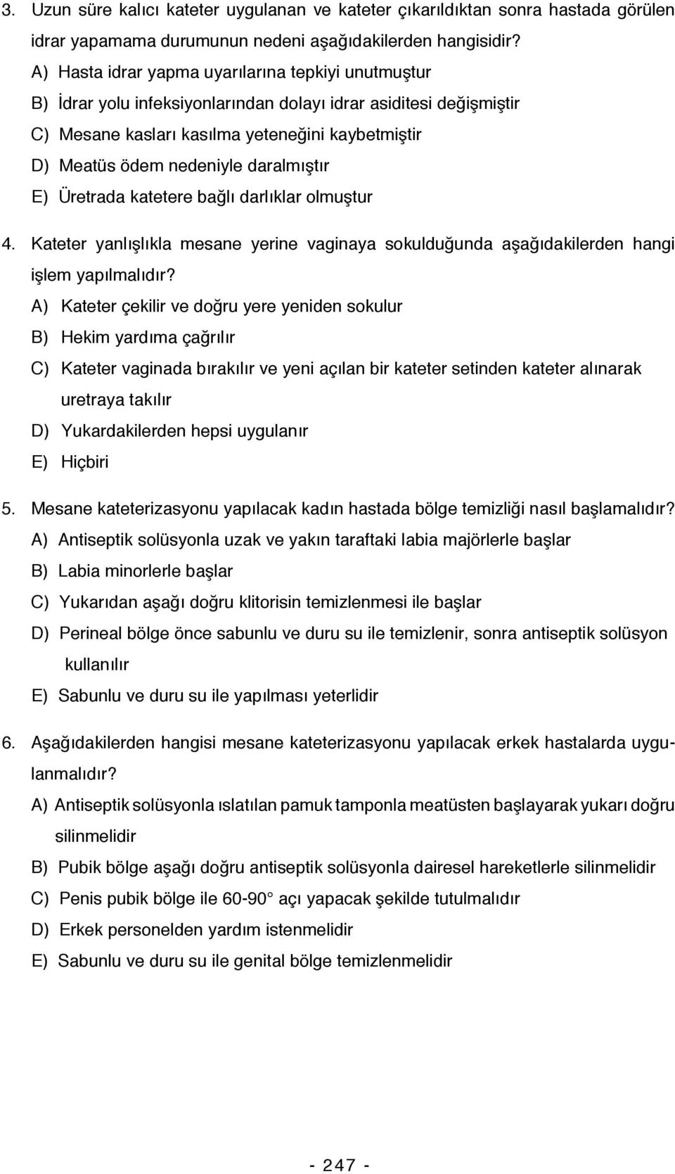 daralmıştır E) Üretrada katetere bağlı darlıklar olmuştur 4. Kateter yanlışlıkla mesane yerine vaginaya sokulduğunda aşağıdakilerden hangi işlem yapılmalıdır?