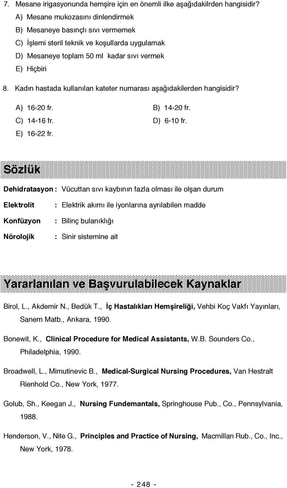 Kadın hastada kullanılan kateter numarası aşağıdakilerden hangisidir? A) 16-20 fr. B) 14-20 fr. C) 14-16 fr. D) 6-10 fr. E) 16-22 fr.