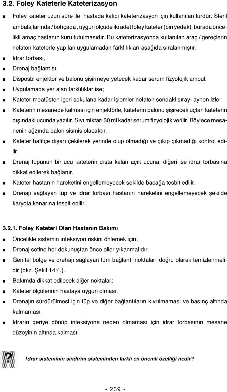 Bu kateterizasyonda kullanılan araç / gereçlerin nelaton kateterle yapılan uygulamadan farklılıkları aşağıda sıralanmıştır.