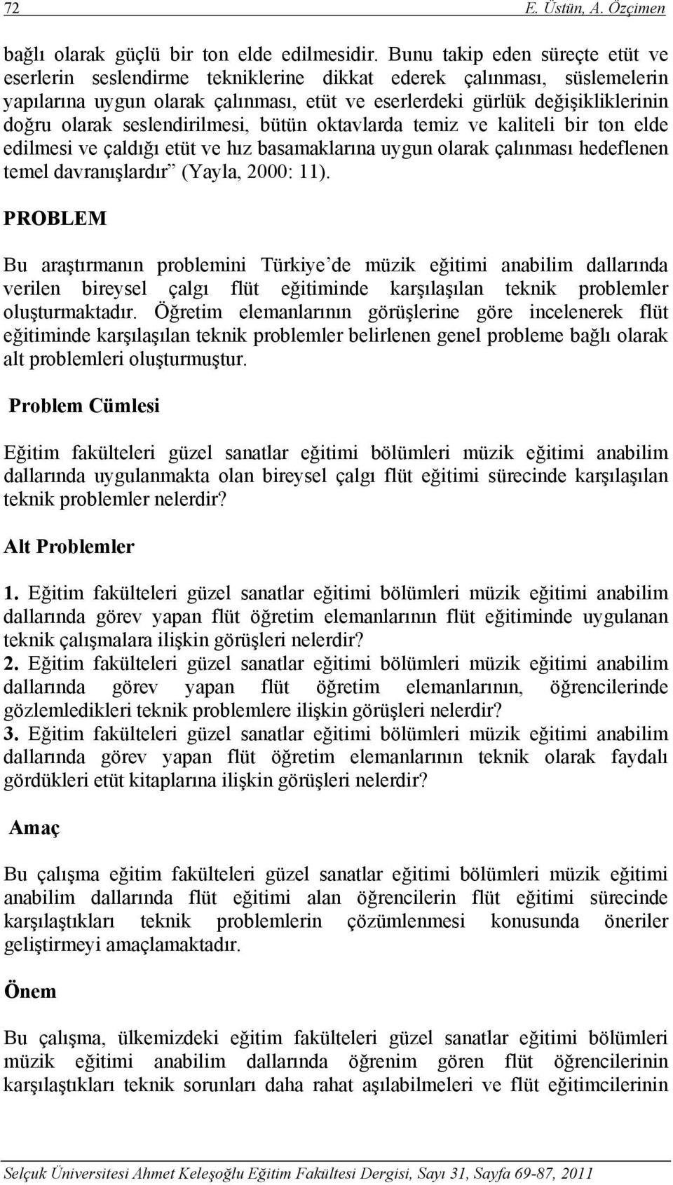 seslendirilmesi, bütün oktavlarda temiz ve kaliteli bir ton elde edilmesi ve çaldığı etüt ve hız basamaklarına uygun olarak çalınması hedeflenen temel davranışlardır (Yayla, 2000: 11).