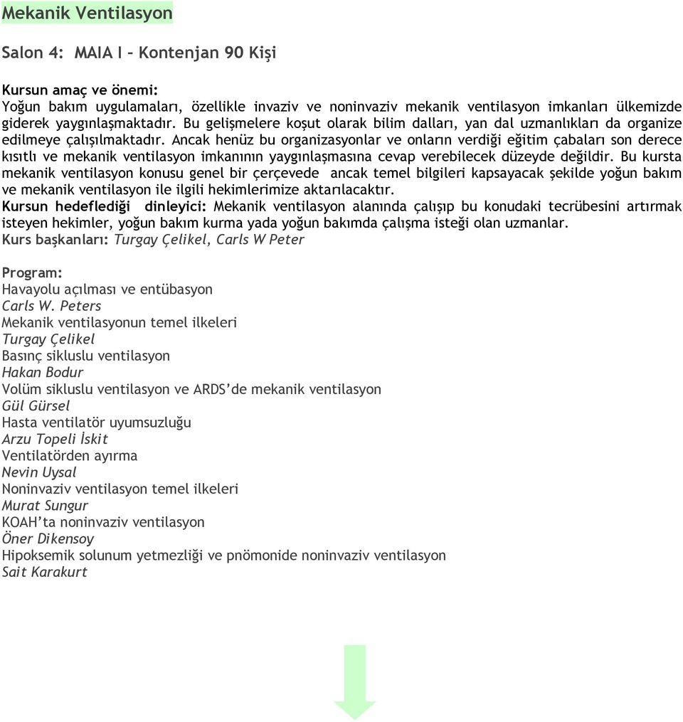 Ancak henüz bu organizasyonlar ve onların verdiği eğitim çabaları son derece kısıtlı ve mekanik ventilasyon imkanının yaygınlaşmasına cevap verebilecek düzeyde değildir.