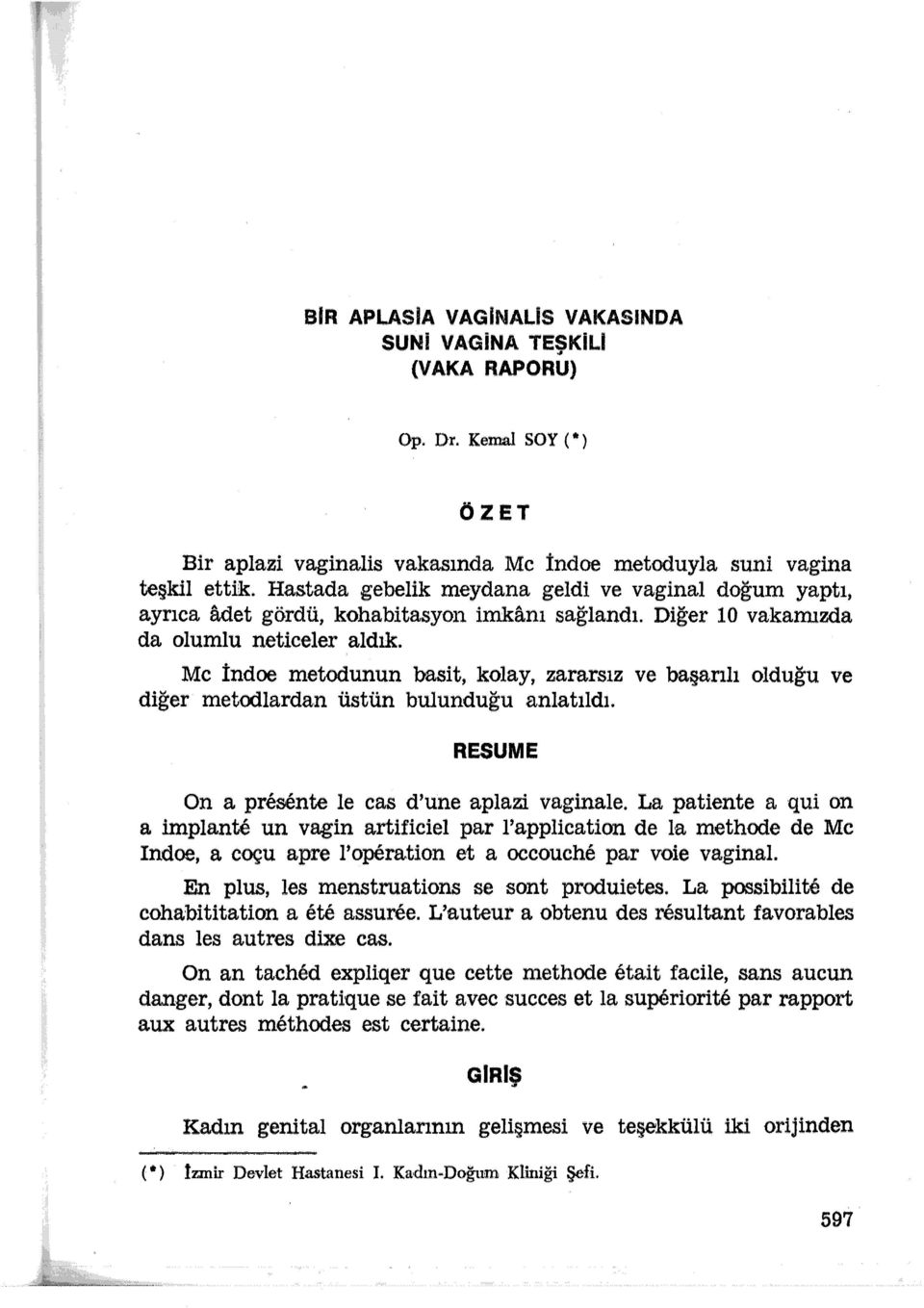 Mc İndoe metodunun basit, kolay, zararsız ve başarılı olduğu ve diğer metodlardan üstün bulunduğu anlatıldı. RESUME On a presente le cas d'une aplazi vaginale.