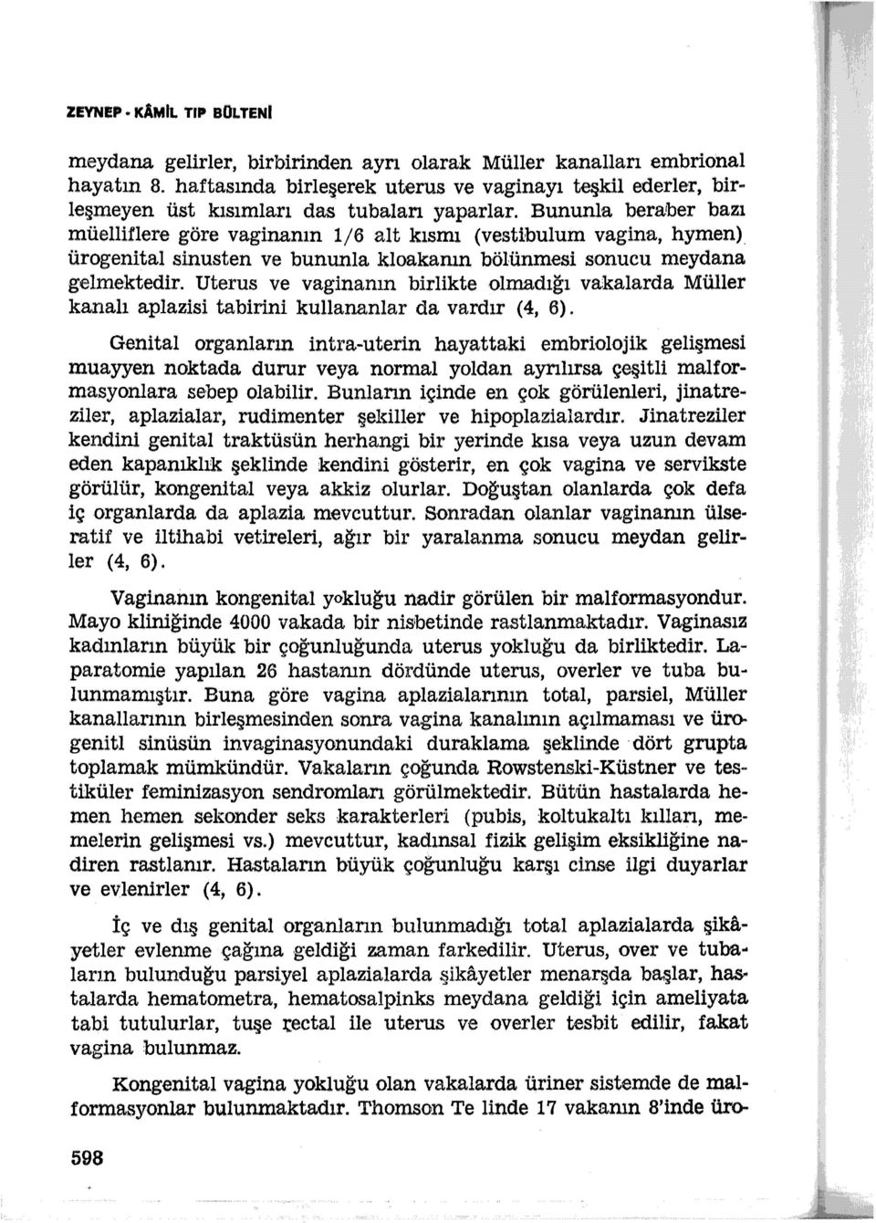 ürogenital sinusten ve bununla kloakanın bölünmesi sonucu meydana gelmektedir. Uterus ve vaginanın birlikte olmadığı vakalarda Mililer kanalı aplazisi tabirini kullananlar da vardır (4, 6).