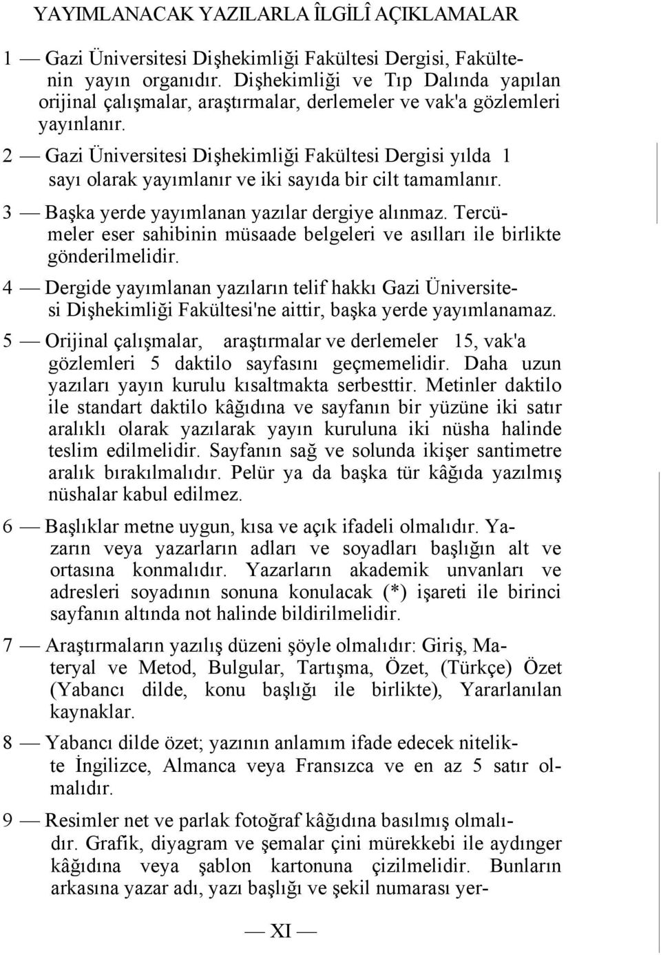 2 Gazi Üniversitesi Dişhekimliği Fakültesi Dergisi yılda 1 sayı olarak yayımlanır ve iki sayıda bir cilt tamamlanır. 3 Başka yerde yayımlanan yazılar dergiye alınmaz.